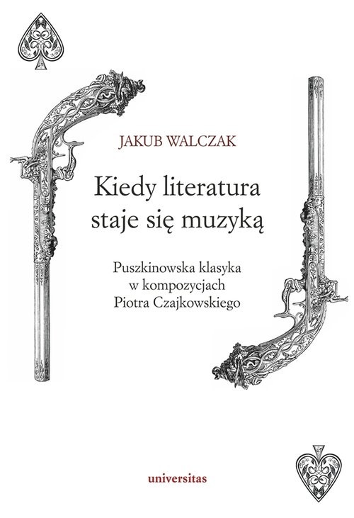 okładka Kiedy literatura staje się muzyką Puszkinowska klasyka w kompozycjach Piotra Czajkowskiego książka | Walczak Jakub