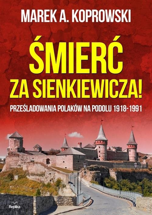 okładka Śmierć za Sienkiewicza! Prześladowania Polaków na Podolu 1918-1991 książka | Marek A. Koprowski