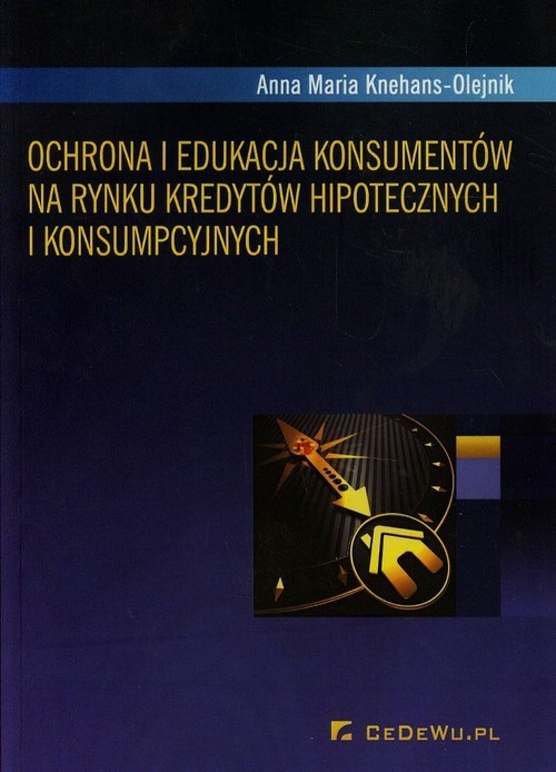 okładka Ochrona i edukacja konsumentów na rynku kredytów hipotecznych i konsumpcyjnych książka | Anna Maria Knehans-Olejnik