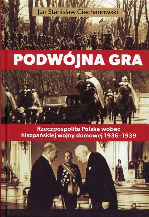 okładka Podwójna gra Rzeczpospolita Polska wobec hiszpańskiej wojny domowej 1936-1939 książka | Jan Stanisław Ciechanowski