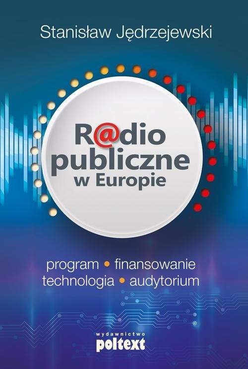 okładka Radio publiczne w Europie program, finansowanie, technologia, audytorium książka | Jędrzejewski Stanisław