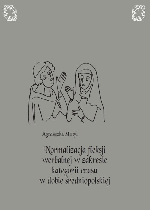 okładka Normalizacja fleksji werbalnej w zakresie kategorii czasu w dobie średniopolskiej książka | Agnieszka Motyl