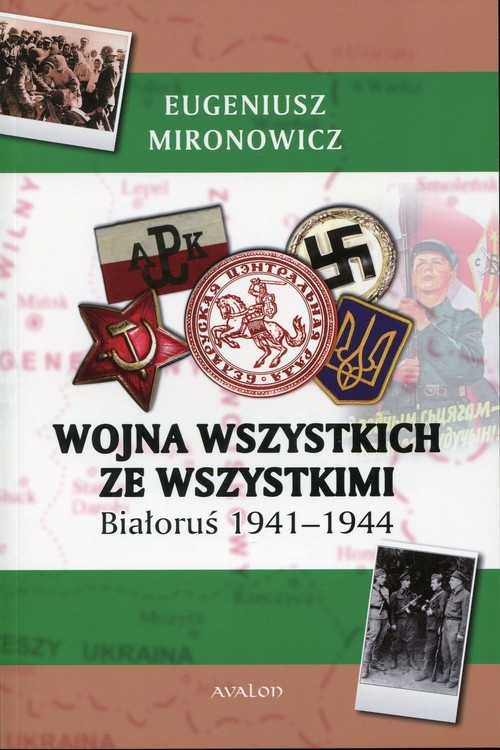 okładka Wojna wszystkich ze wszystkimi Białoruś 1941-1944 książka | Eugeniusz Mironowicz