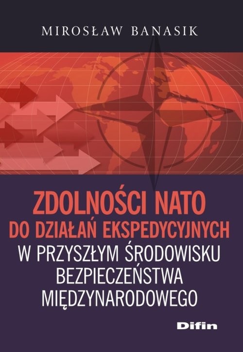okładka Zdolności NATO do działań ekspedycyjnych w przyszłym środowisku bezpieczeństwa międzynarodowego książka | Mirosław Banasik