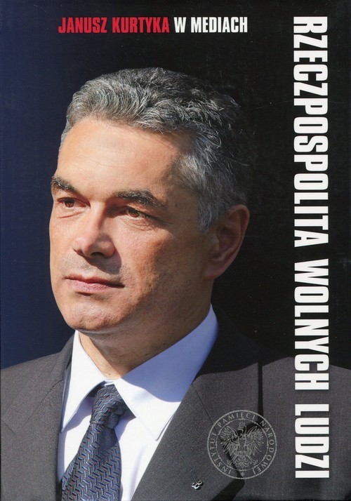 okładka Rzeczpospolita wolnych ludzi Janusz Kurtyka w mediach książka