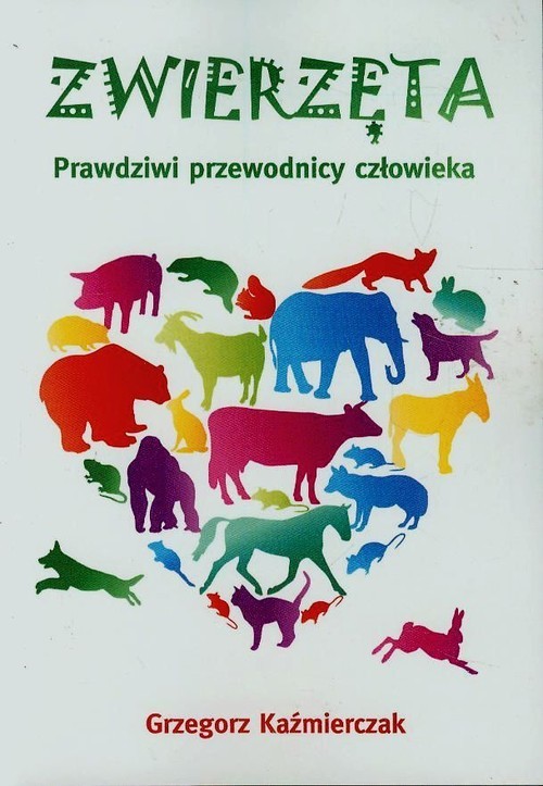 okładka Zwierzęta Prawdziwi przewodnicy człowieka książka | Grzegorz Kaźmierczak
