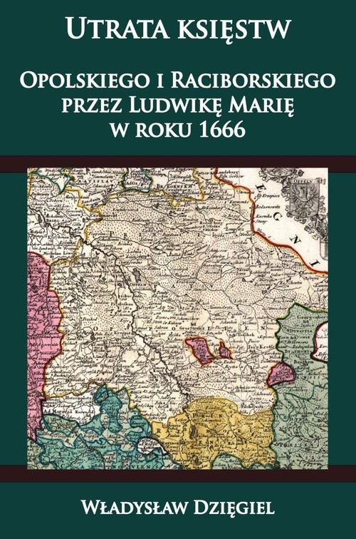 okładka Utrata księstw Opolskiego i Raciborskiego przez Ludwikę Marię w r. 1666 książka | Dzięgiel Władysław