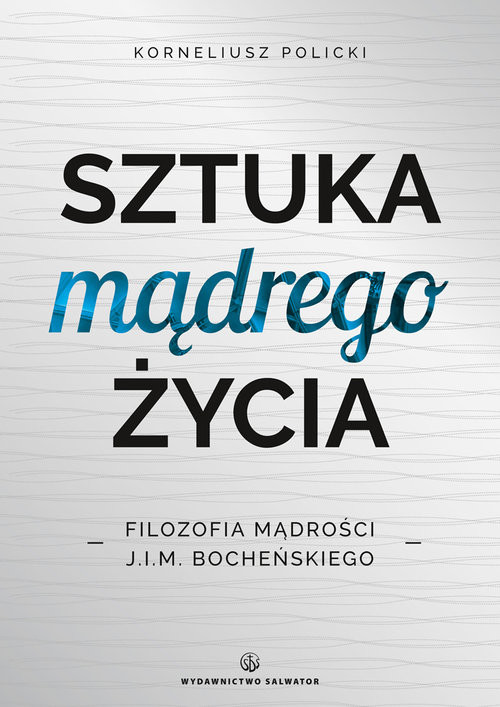 okładka Sztuka mądrego życia Filozofia mądrości J.I.M. Bocheńskiego książka | Policki Korneliusz