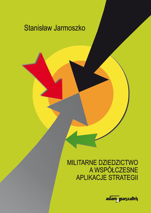 okładka Militarne dziedzictwo a współczesne aplikacje strategii książka | Jarmoszko Stanisław
