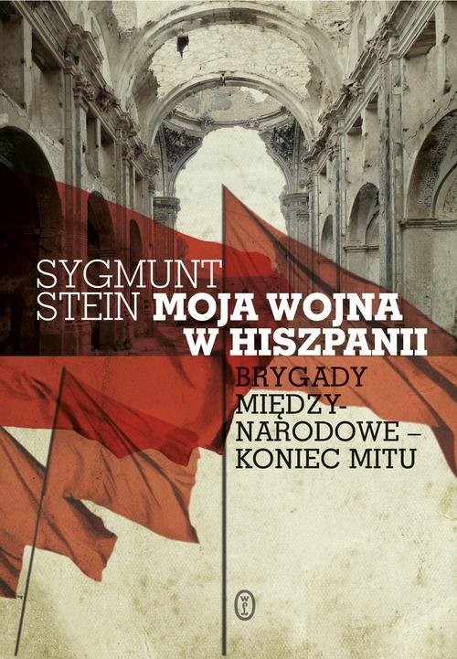 okładka Moja wojna w Hiszpanii Brygady miedzynarodowe - koniec mitu książka | Stein Sygmunt