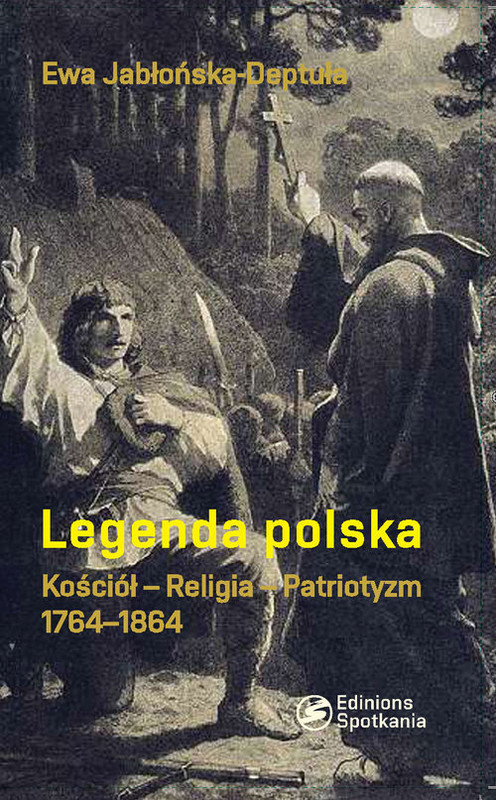 okładka Legenda polska Kościół - Religia - Patriotyzm 1764-1864 książka | Ewa Jabłońska-Deptuła
