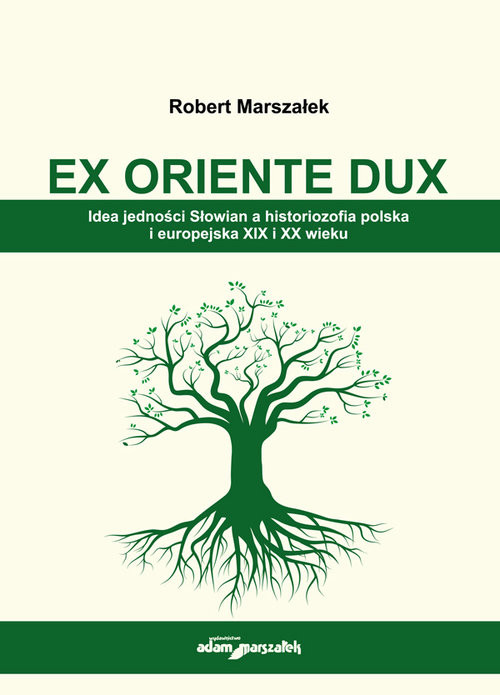 okładka EX ORIENTE DUX. Idea jedności Słowian a historiozofia polska i europejska XIX i XX wieku książka | Marszałek Robert