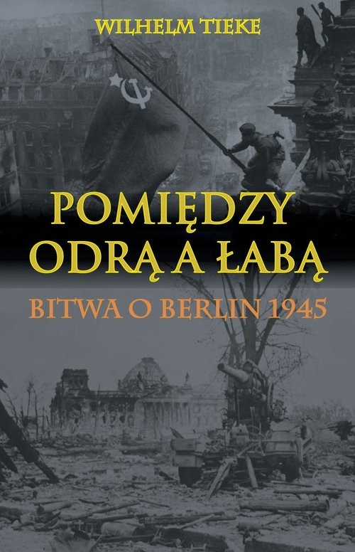 okładka Pomiędzy Odrą a Łabą Bitwa o Berlin 1945 książka | Tieke Wilhelm