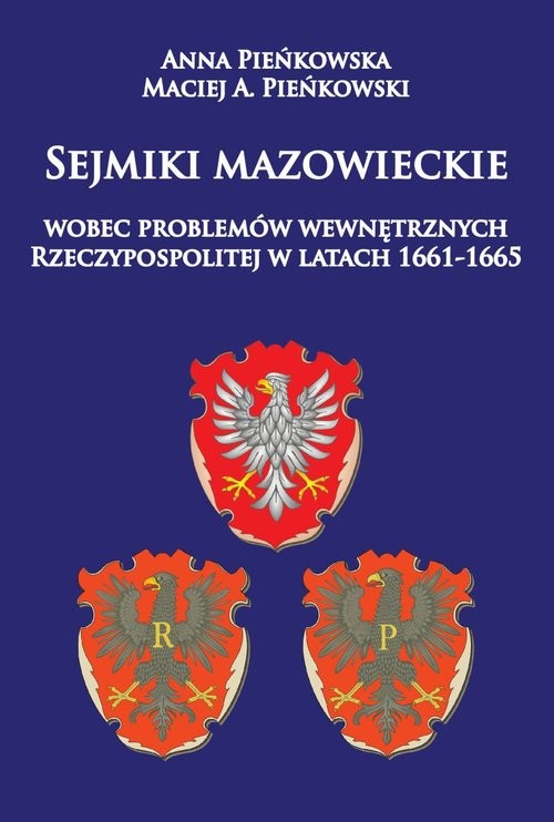 okładka Sejmiki mazowieckie wobec problemów wewnętrznych Rzeczypospolitej w latach 1661-1665 książka | Anna Pieńkowska, Maciej A. Pieńkowski