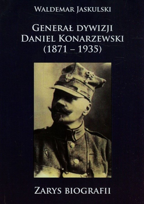 okładka Generał dywizji Daniel Konarzewski 1871-1935 książka | Waldemar Jaskulski