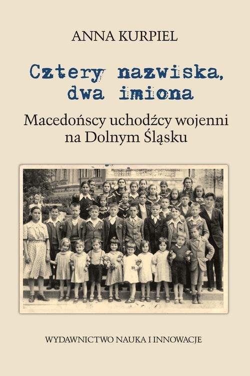okładka Cztery nazwiska dwa imiona Macedońscy uchodźcy wojenni na Dolnym Śląsku książka | Anna Kurpiel