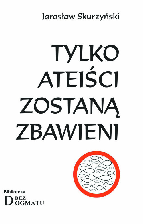 okładka Tylko ateiści zostaną zbawieni książka | Skurzyński Jarosław