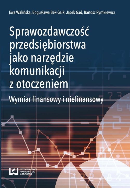 okładka Sprawozdawczość przedsiębiorstwa jako narzędzie komunikacji z otoczeniem Wymiar finansowy i niefinansowy książka | Ewa Walińska, Bogusława Bek-Gaik, Jacek Gad, Bartosz Rymkiewicz