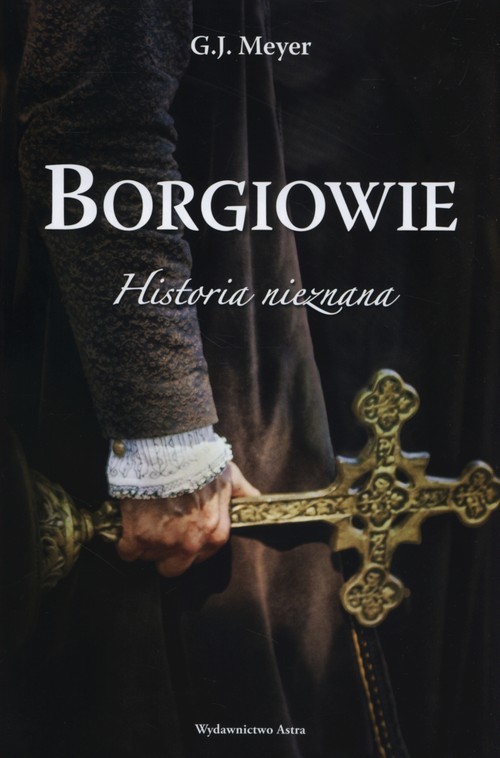 okładka Borgiowie Historia nieznana książka | Meyer G.J.