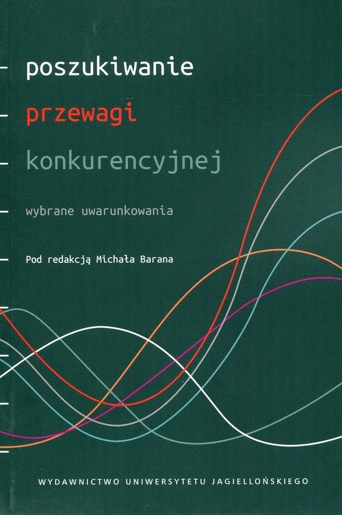 okładka Poszukiwanie przewagi konkurencyjnej Wybrane uwarunkowania książka