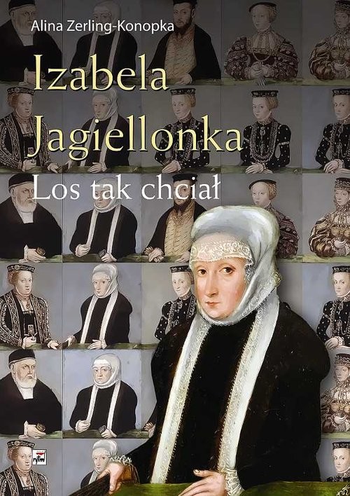 okładka Izabela Jagiellonka. Los tak chciał książka | Alina Zerling-Konopka