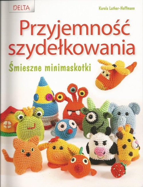 okładka Przyjemność szydełkowania Śmieszne minimaskotki książka | Luther-Hoffman Karola