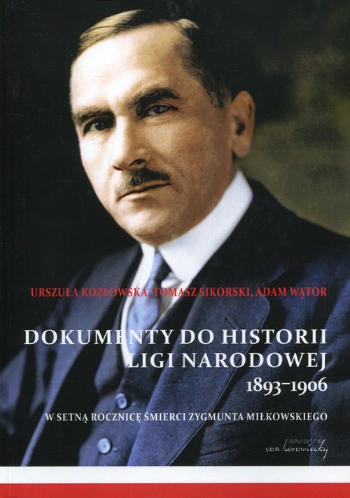 okładka Dokumenty do historii Ligi Narodowej 1893-1906 W setną rocznicę śmierci Zygmunta Miłkowskiego książka | Urszula Kozłowska, Tomasz Sikorski, Adam Wątor