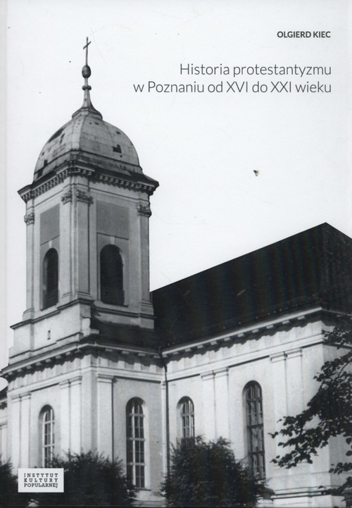 okładka Historia protestantyzmu w Poznaniu od XVI do XXI wieku książka | Kiec Olgierd
