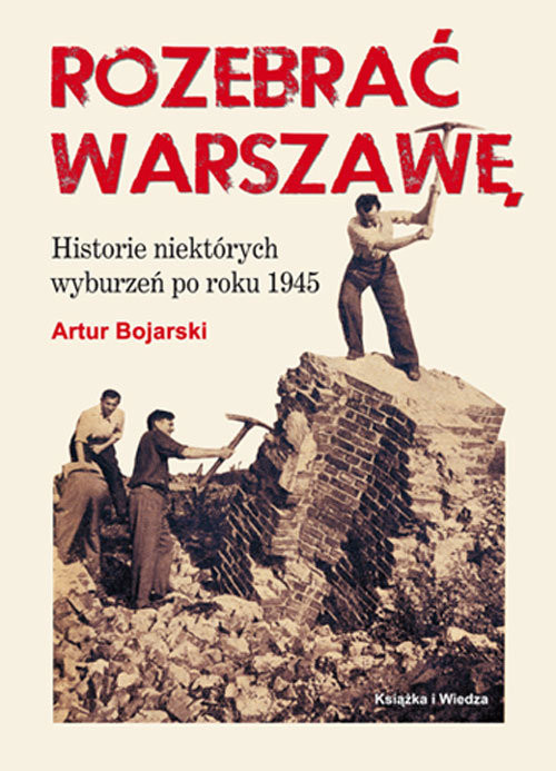 okładka Rozebrać Warszawę Historie niektórych wyburzeń po roku 1945 książka | Artur Bojarski