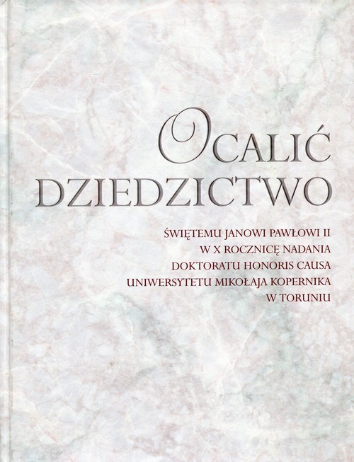 okładka Ocalić dziedzictwo Świętemu Janowi Pawłowi II w X rocznicę nadania doktoratu honoris causa Uniwersytetu Mikołaja Kopernika w Toruniu książka