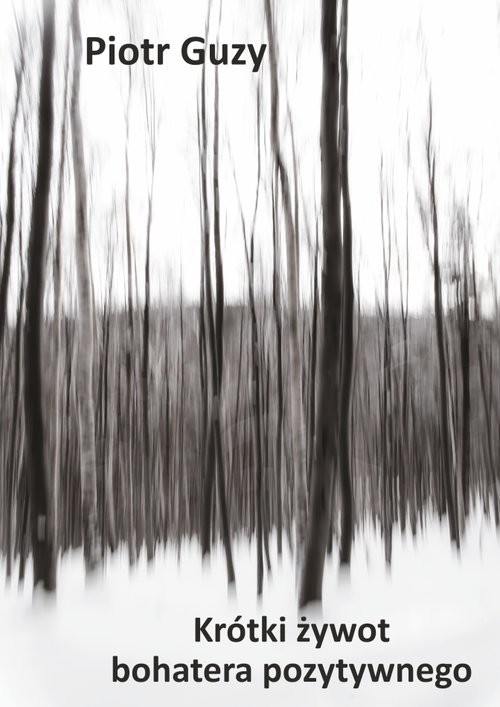okładka Krótki żywot bohatera pozytywnego książka | Guzy Piotr