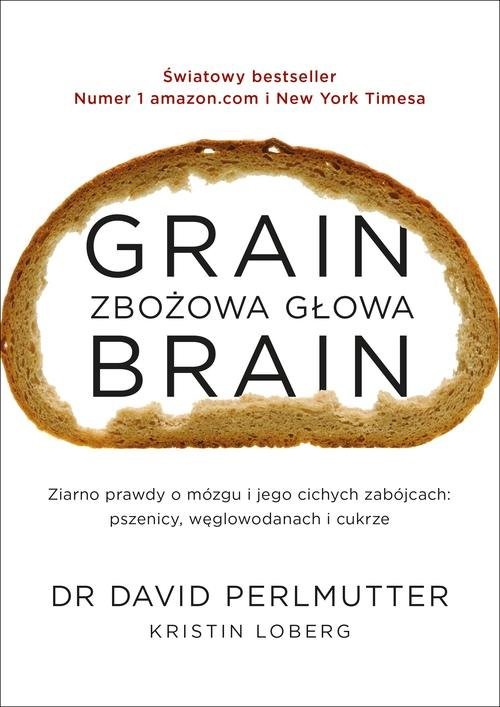 okładka Grain Brain Zbożowa głowa Zaskakująca prawda o mózgu i jego cichych zabójcach: pszenicy, węglowodanach książka | David Perlmutter