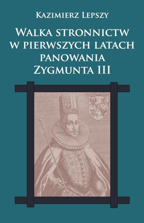 okładka Walka stronnictw w pierwszych latach panowania Zygmunta III książka | Lepszy Kazimierz