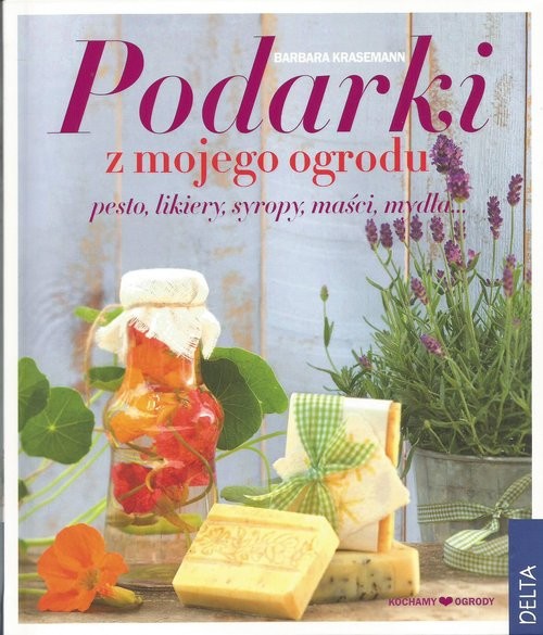okładka Podarki z mojego ogrodu pesto, likiery, syropy, maści, mydła książka | Barbara Krasemann