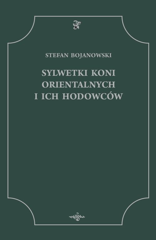 okładka Sylwetki koni orientalnych i ich hodowców książka | Bojanowski Stefan