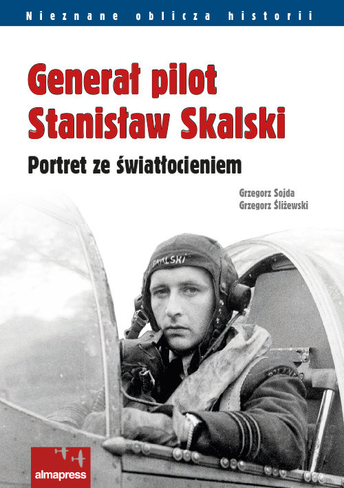 okładka Generał pilot Stanisław Skalski Portret ze światłocieniem książka | Grzegorz Sojda, Grzegorz Śliżewski