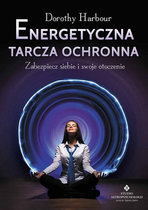 okładka Energetyczna tarcza ochronna Zabezpiecz siebie i swoje otoczenie książka | Harbour Dorothy