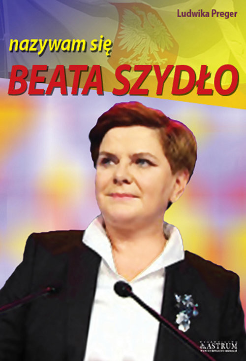 okładka Beata Szydło nazywam się Beata Szydło książka | Ludwika Preger
