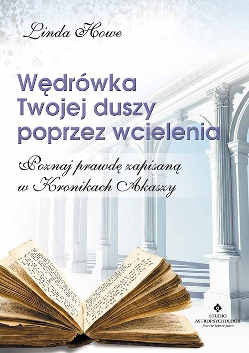 okładka Wędrówka Twojej duszy poprzez wcielenia Poznaj prawdę zapisaną w Kronikach Akaszy książka | Howe Linda
