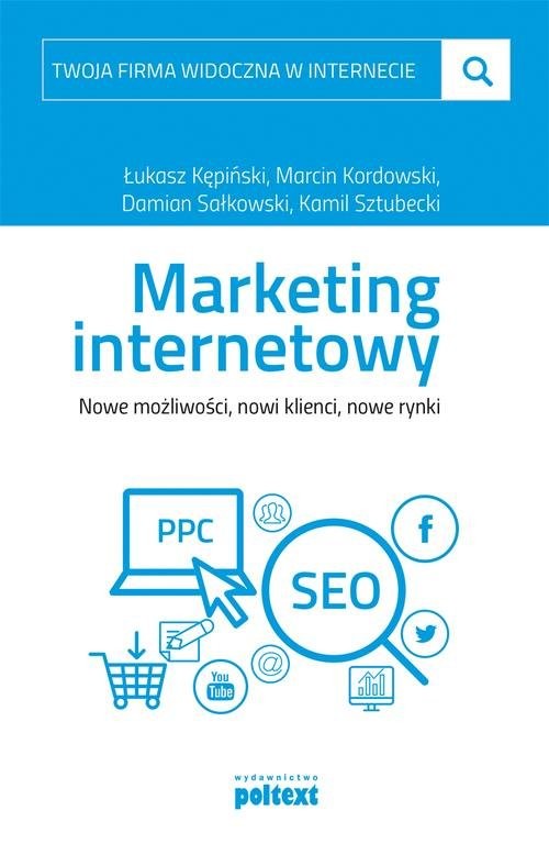 okładka Twoja firma widoczna w internecie Marketing internetowy Nowe możliwości, nowi klienci, nowe rynki książka | Łukasz Kępiński, Marcin Kordowski, Damian Sałkowski, Kamil Sztubecki