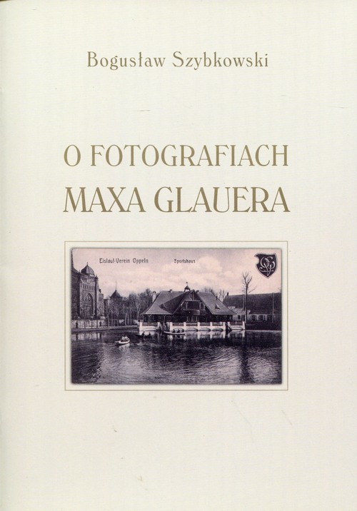okładka O fotografiach Maxa Glauera Katalog wystawy książka | Bogusław Szybkowski
