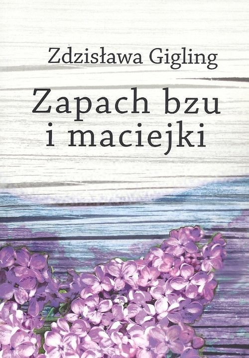 okładka Zapach bzu i maciejki książka | Zdzisława Gigling