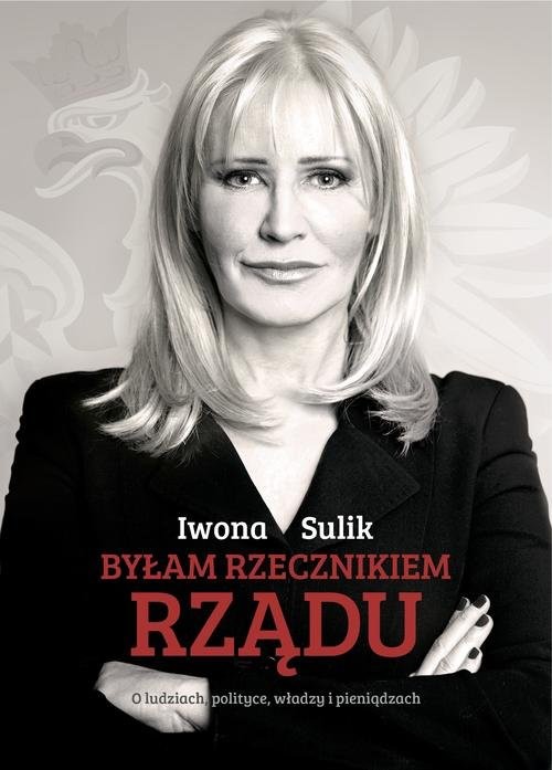 okładka Byłam rzecznikiem rządu książka | Iwona Sulik