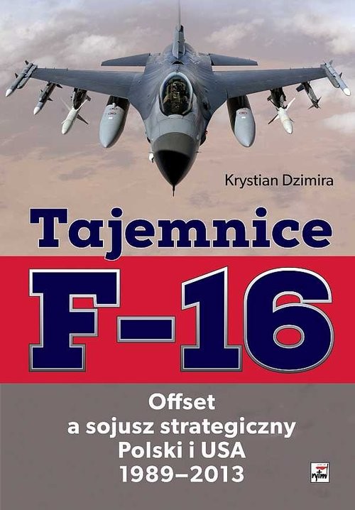 okładka Tajemnice F-16 Offset a sojusz strategiczny Polski i USA 1989-2013 książka | Dzimira Krystian