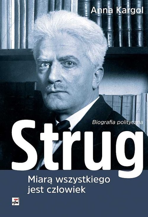 okładka Strug Miarą wszystkiego jest człowiek Biografia polityczna książka | Anna Kargol