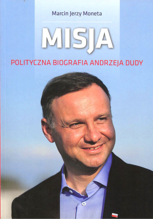 okładka Misja Polityczna biografia Andrzeja Dudy książka | Marcin Jerzy Moneta