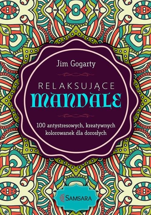 okładka Relaksujące mandale 100 antystresowych, kreatywnych kolorowanek dla dorosłych książka | Gogarty Jim