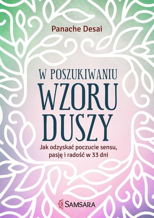 okładka W poszukiwaniu wzoru duszy Jak odzyskać poczucie sensu, pasję i radość w 33 dni książka | Panache Desai