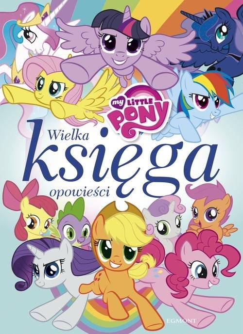 okładka My Little Pony Wielka księga opowieści książka | Marta Jamrógiewicz, Teresa Duralska-Macheta