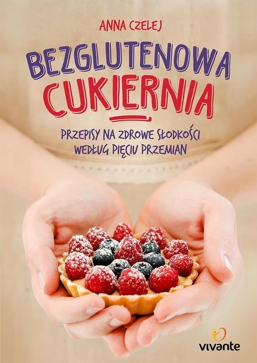 okładka Bezglutenowa cukiernia Przepisy na zdrowe słodkości według Pięciu Przemian książka | Anna Czelej